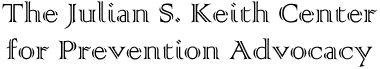 The Julian S. Keith Center for Prevention Advocacy